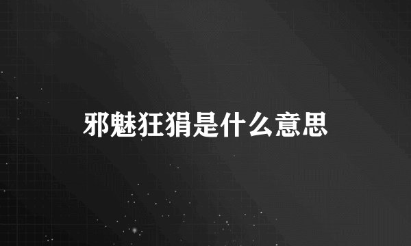 邪魅狂狷是什么意思