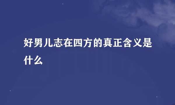 好男儿志在四方的真正含义是什么