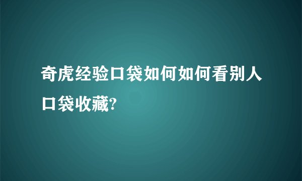 奇虎经验口袋如何如何看别人口袋收藏?