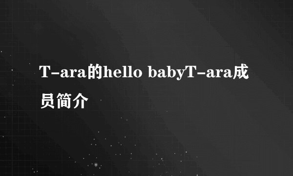 T-ara的hello babyT-ara成员简介