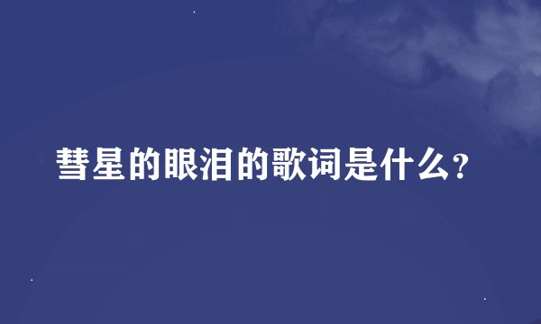 彗星的眼泪的歌词是什么？