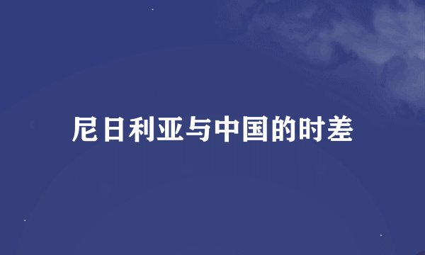 尼日利亚与中国的时差