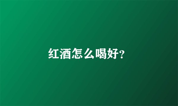 红酒怎么喝好？
