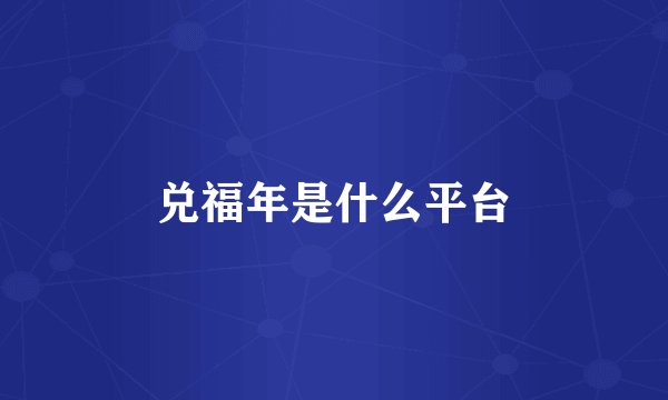兑福年是什么平台