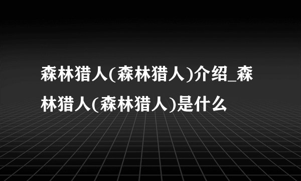 森林猎人(森林猎人)介绍_森林猎人(森林猎人)是什么