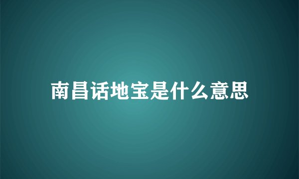 南昌话地宝是什么意思