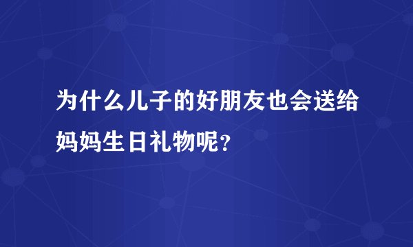 为什么儿子的好朋友也会送给妈妈生日礼物呢？