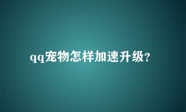 qq宠物怎样加速升级？