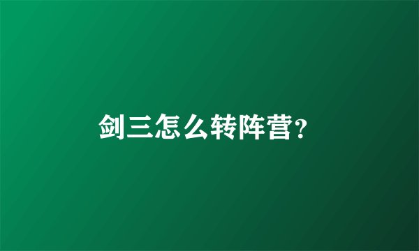 剑三怎么转阵营？