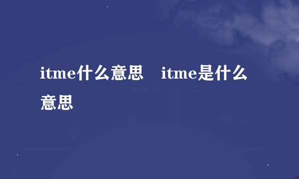 itme什么意思 itme是什么意思