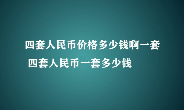 四套人民币价格多少钱啊一套 四套人民币一套多少钱