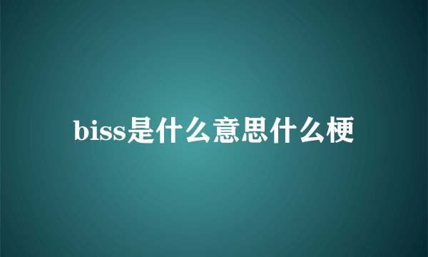 biss是什么意思什么梗