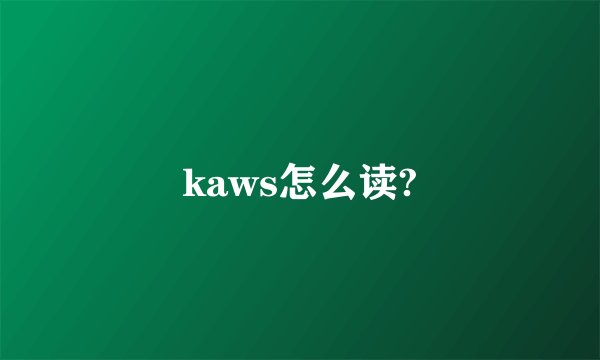 kaws怎么读?