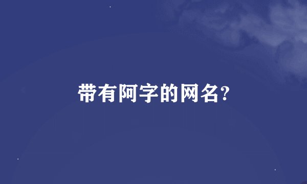 带有阿字的网名?