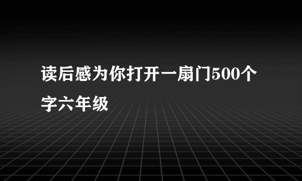 读后感为你打开一扇门500个字六年级