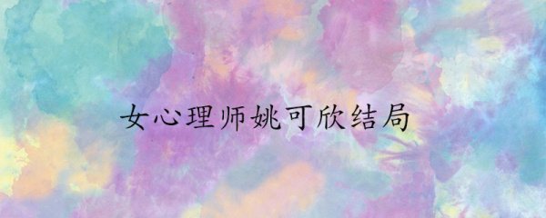 女心理师姚可欣结局
