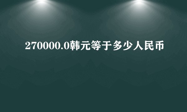 270000.0韩元等于多少人民币