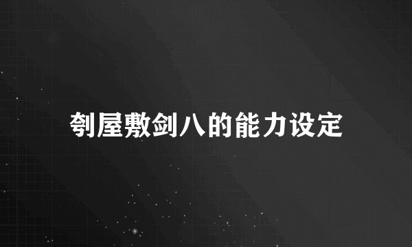 刳屋敷剑八的能力设定