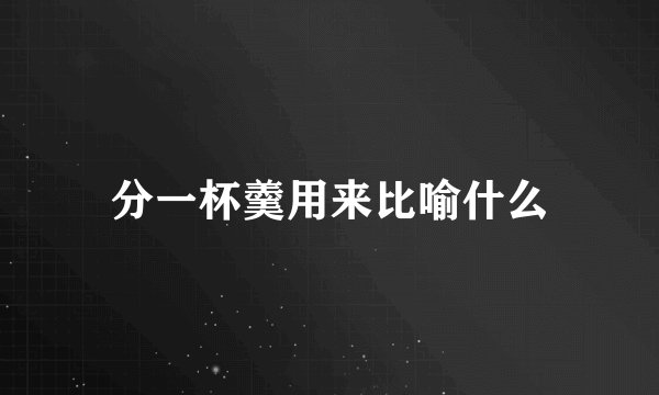 分一杯羹用来比喻什么