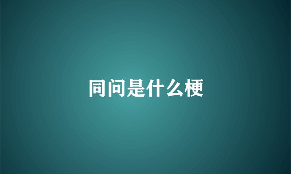 同问是什么梗