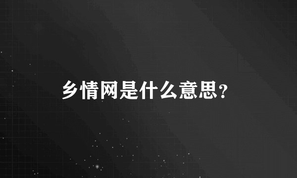 乡情网是什么意思？