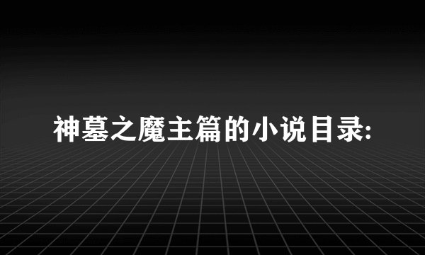 神墓之魔主篇的小说目录: