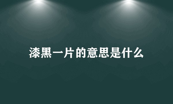 漆黑一片的意思是什么