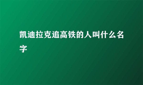 凯迪拉克追高铁的人叫什么名字