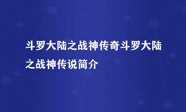 斗罗大陆之战神传奇斗罗大陆之战神传说简介