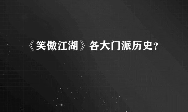 《笑傲江湖》各大门派历史？