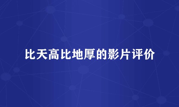 比天高比地厚的影片评价