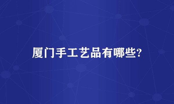厦门手工艺品有哪些?