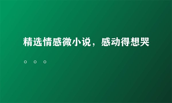 精选情感微小说，感动得想哭。。。
