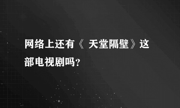 网络上还有《 天堂隔壁》这部电视剧吗？