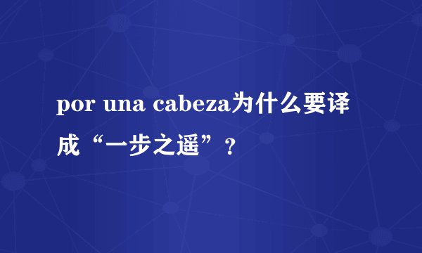 por una cabeza为什么要译成“一步之遥”？