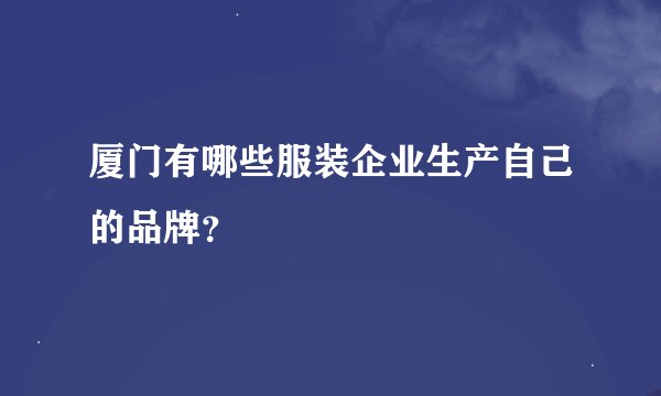 厦门有哪些服装企业生产自己的品牌?