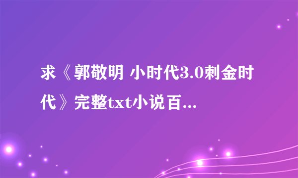 求《郭敬明 小时代3.0刺金时代》完整txt小说百度网盘下载链接