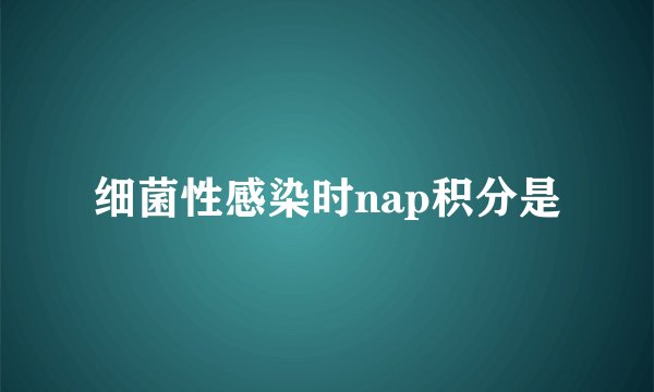 细菌性感染时nap积分是