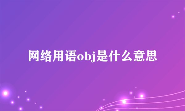 网络用语obj是什么意思