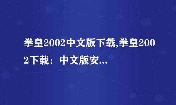 拳皇2002中文版下载,拳皇2002下载：中文版安装包免费获取