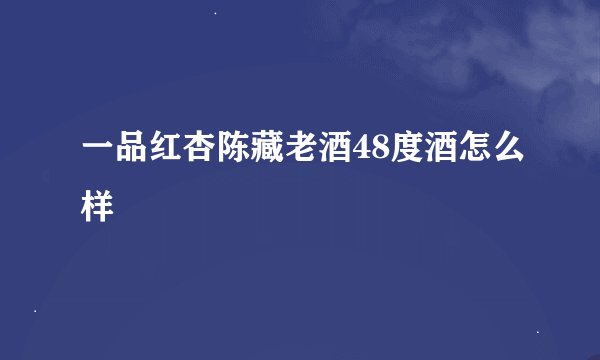 一品红杏陈藏老酒48度酒怎么样