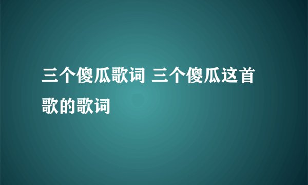 三个傻瓜歌词 三个傻瓜这首歌的歌词