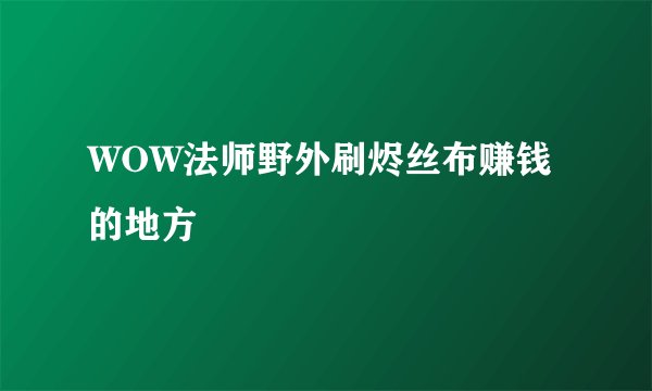 WOW法师野外刷烬丝布赚钱的地方