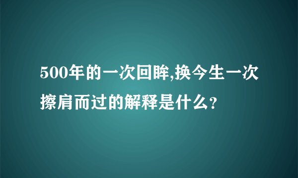 500年的一次回眸,换今生一次擦肩而过的解释是什么？