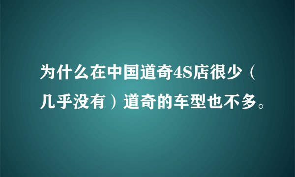 为什么在中国道奇4S店很少(几乎没有)道奇的车型也不多。