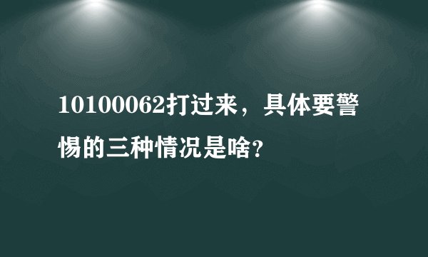 10100062打过来,具体要警惕的三种情况是啥?