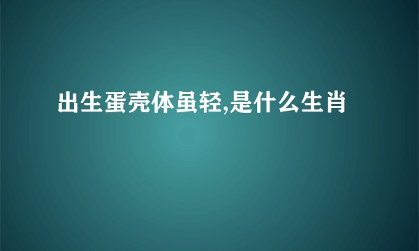 出生蛋壳体虽轻,是什么生肖