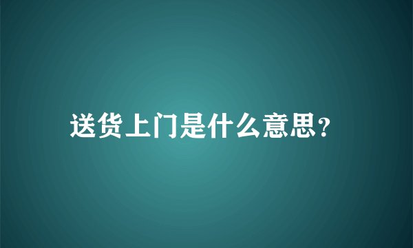 送货上门是什么意思?