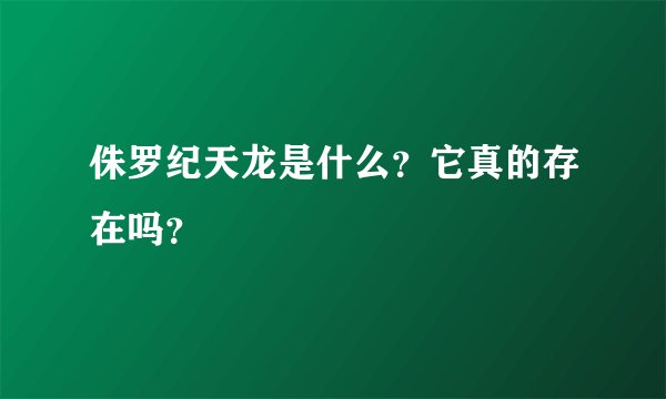 侏罗纪天龙是什么？它真的存在吗？