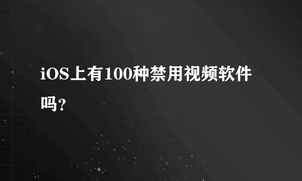 iOS上有100种禁用视频软件吗？